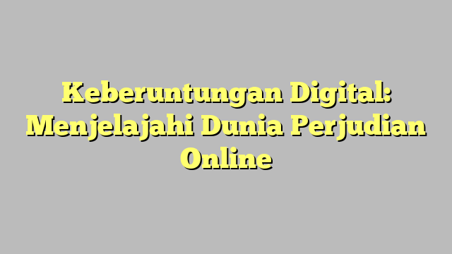 Keberuntungan Digital: Menjelajahi Dunia Perjudian Online