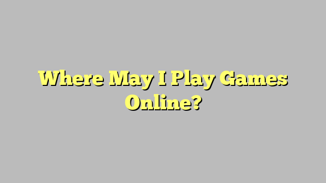 Where May I Play Games Online?