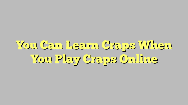 You Can Learn Craps When You Play Craps Online